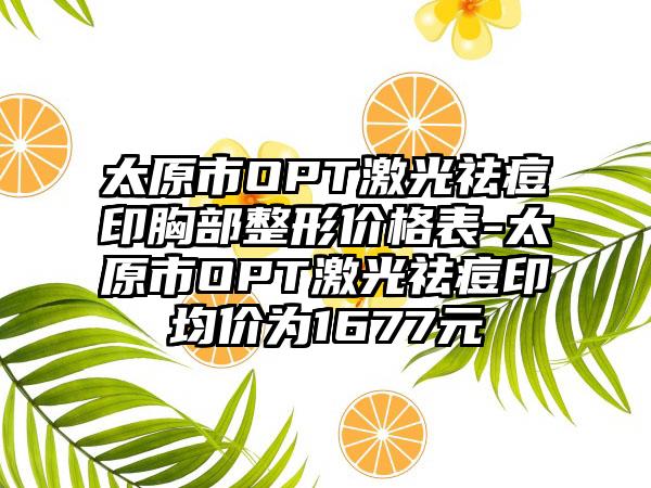 太原市OPT激光祛痘印胸部整形价格表-太原市OPT激光祛痘印均价为1677元