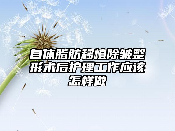 自体脂肪移植除皱整形术后护理工作应该怎样做