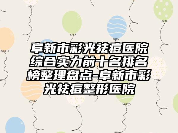 阜新市彩光祛痘医院综合实力前十名排名榜整理盘点-阜新市彩光祛痘整形医院