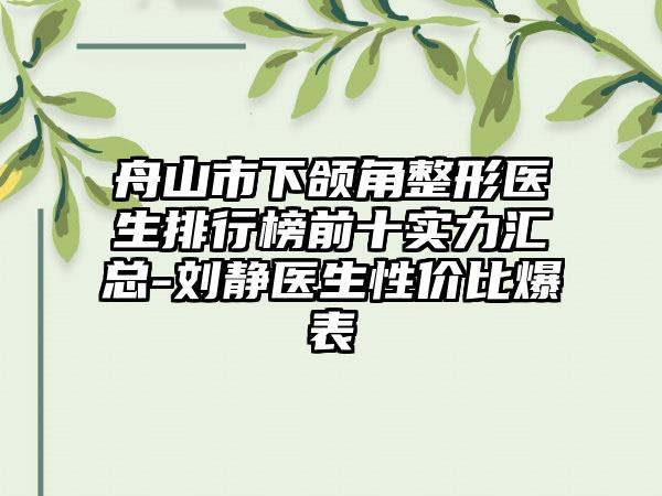 舟山市下颌角整形医生排行榜前十实力汇总-刘静医生性价比爆表