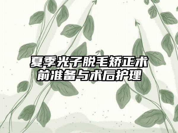 夏季光子脱毛矫正术前准备与术后护理