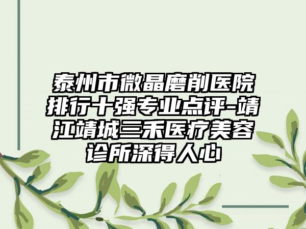 泰州市微晶磨削医院排行十强专业点评-靖江靖城三禾医疗美容诊所深得人心